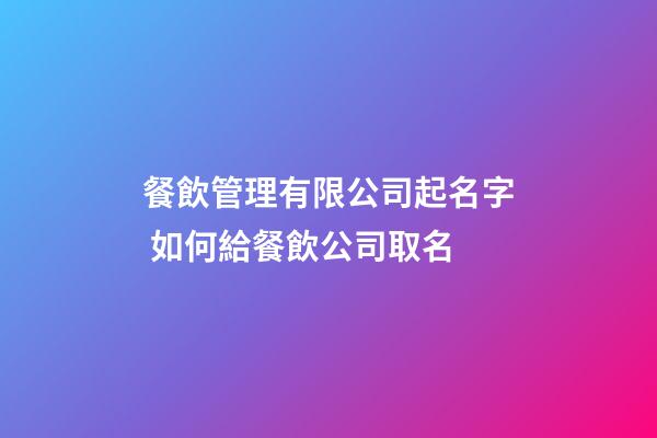 餐飲管理有限公司起名字 如何給餐飲公司取名-第1張-公司起名-玄機派